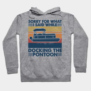 Boating Sorry For What I Said While Docking The Pontoon Hoodie